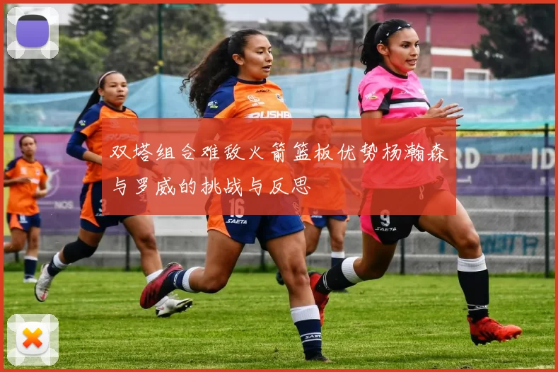 双塔组合难敌火箭篮板优势杨瀚森与罗威的挑战与反思